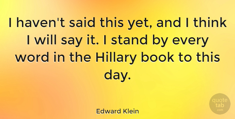 Edward Klein Quote About Book, Hillary, Stand, Word: I Havent Said This Yet...