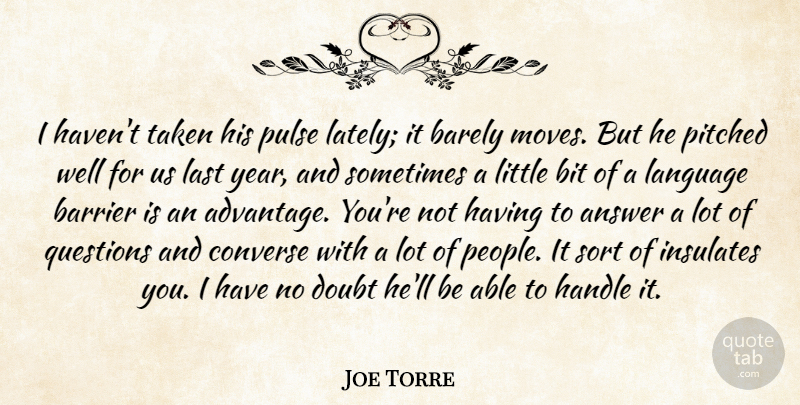 Joe Torre Quote About Answer, Barely, Barrier, Bit, Converse: I Havent Taken His Pulse...