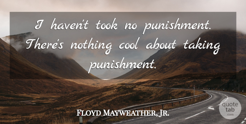 Floyd Mayweather, Jr. Quote About Punishment, Havens: I Havent Took No Punishment...