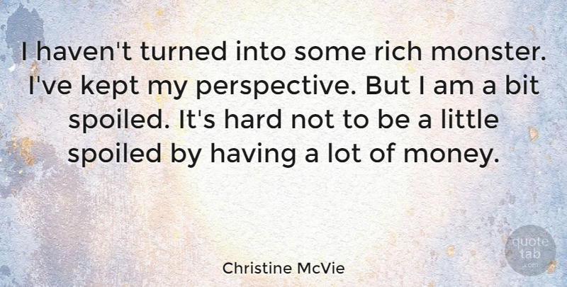 Christine McVie Quote About Perspective, Littles, Monsters: I Havent Turned Into Some...