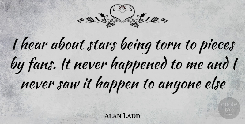 Alan Ladd Quote About Stars, Pieces, Saws: I Hear About Stars Being...