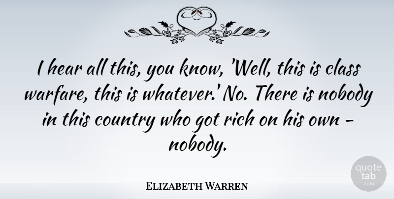 Elizabeth Warren Quote About Country, Class, Warfare: I Hear All This You...