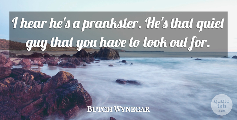 Butch Wynegar Quote About Guy, Hear, Quiet: I Hear Hes A Prankster...