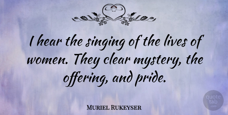 Muriel Rukeyser Quote About Pride, Offering, Singing: I Hear The Singing Of...