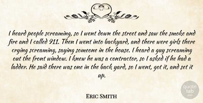 Eric Smith Quote About Asked, Crying, Fire, Front, Girls: I Heard People Screaming So...