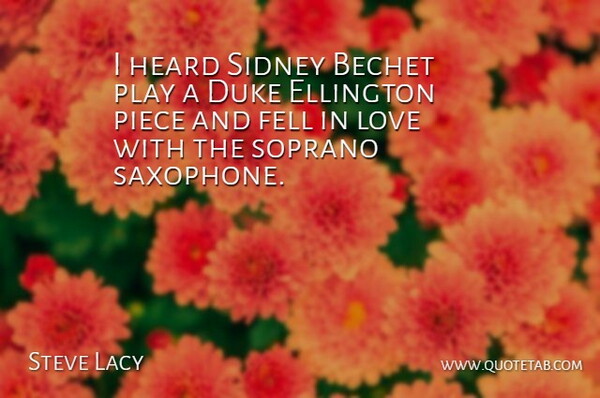 Steve Lacy Quote About Play, Saxophone, Dukes: I Heard Sidney Bechet Play...
