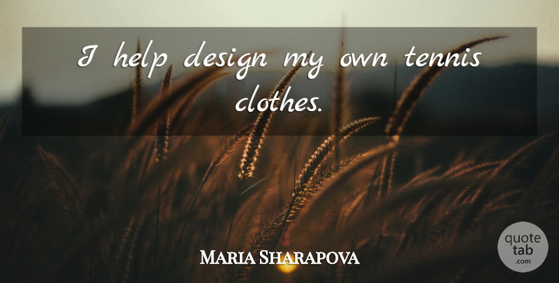 Maria Sharapova Quote About Clothes, Design, Tennis: I Help Design My Own...