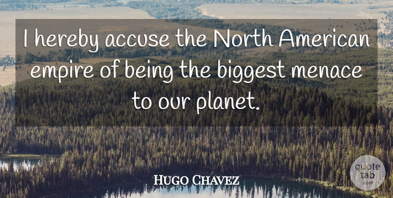 Hugo Chavez Quote About Empires, Menace, Planets: I Hereby Accuse The North...