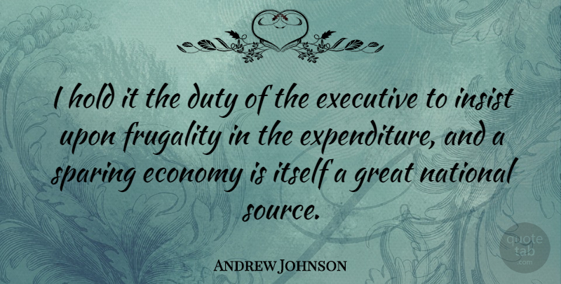 Andrew Johnson Quote About Economy, Source, Duty: I Hold It The Duty...