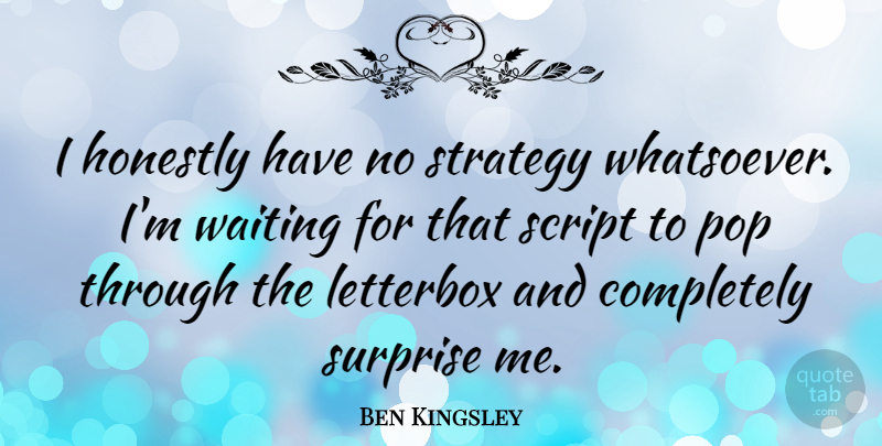 Ben Kingsley Quote About Waiting, Scripts, Honest: I Honestly Have No Strategy...