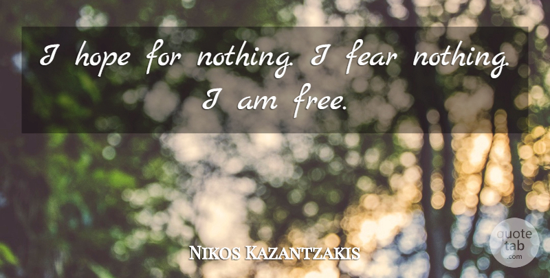 Nikos Kazantzakis Quote About Freedom, Fear Nothing: I Hope For Nothing I...