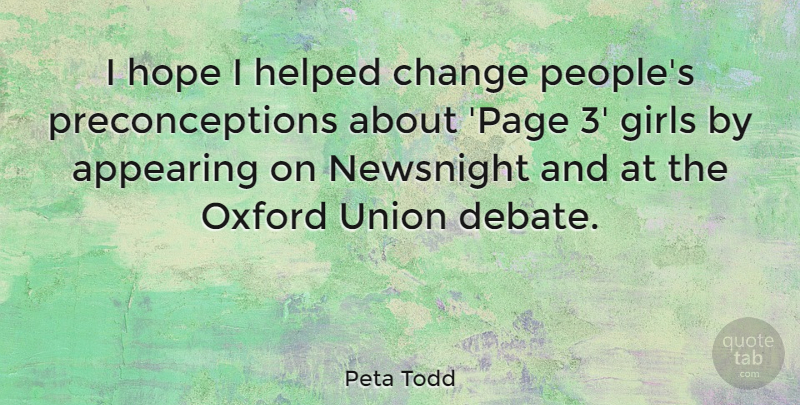 Peta Todd Quote About Appearing, Change, Girls, Helped, Hope: I Hope I Helped Change...