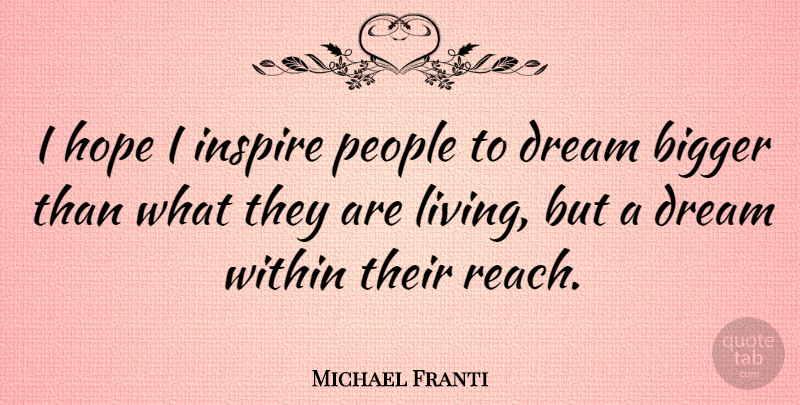 Michael Franti Quote About Bigger, Hope, People, Within: I Hope I Inspire People...