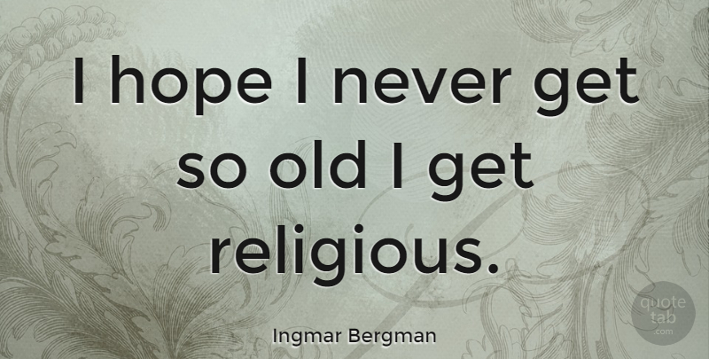 Ingmar Bergman Quote About Funny, Sarcastic, Religious: I Hope I Never Get...