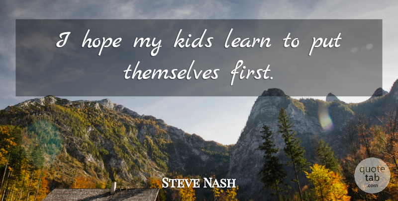 Steve Nash Quote About Kids, Firsts: I Hope My Kids Learn...