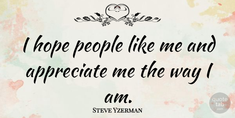 Steve Yzerman Quote About People, Appreciate, Way: I Hope People Like Me...