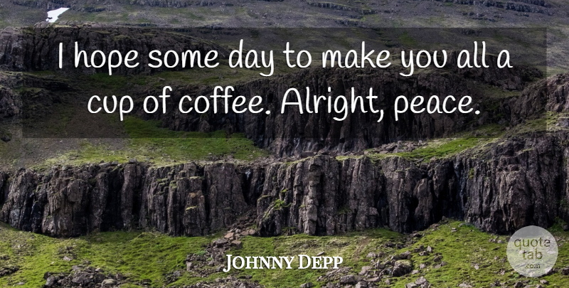 Johnny Depp Quote About Coffee, Speech, Cups: I Hope Some Day To...