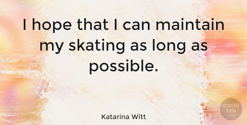 Katarina Witt Quote About Long, Skating, I Can: I Hope That I Can...