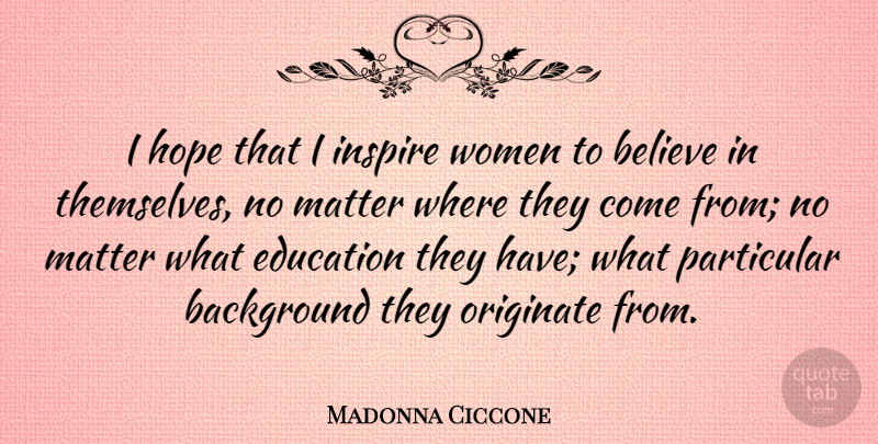 Madonna Ciccone Quote About Background, Believe, Education, Hope, Inspire: I Hope That I Inspire...