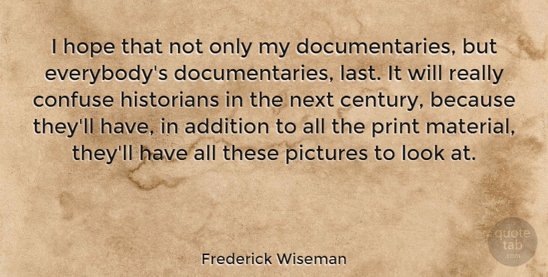 Frederick Wiseman Quote About Addition, American Director, Confuse, Historians, Hope: I Hope That Not Only...