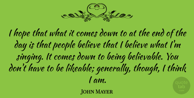 John Mayer Quote About Believe, Thinking, People: I Hope That What It...