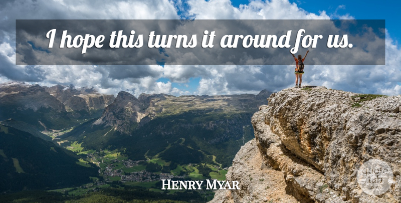 Henry Myar Quote About Hope, Turns: I Hope This Turns It...