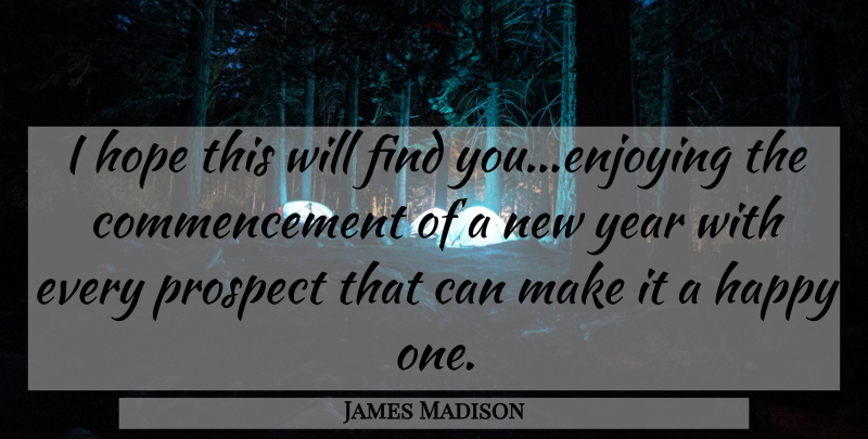James Madison Quote About New Year, Years, Commencement: I Hope This Will Find...