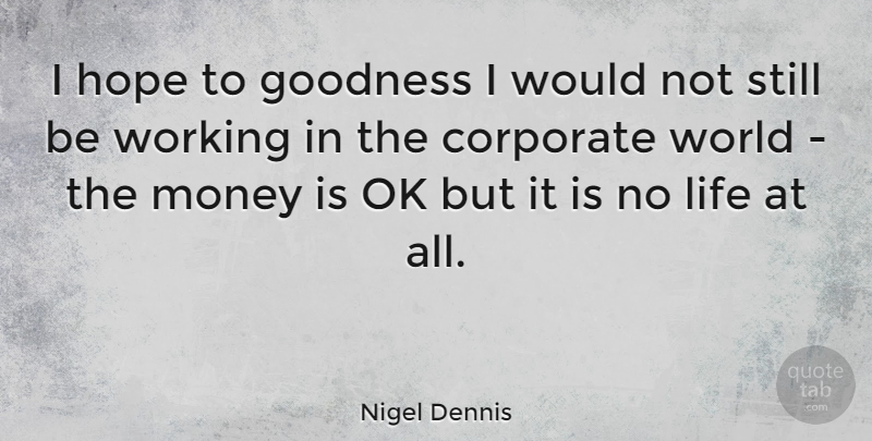 Nigel Dennis Quote About World, Goodness, Stills: I Hope To Goodness I...