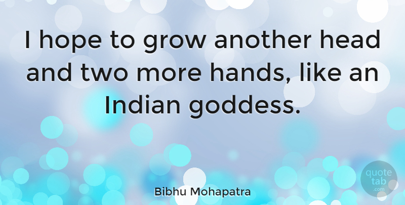 Bibhu Mohapatra Quote About Two, Hands, Goddess: I Hope To Grow Another...