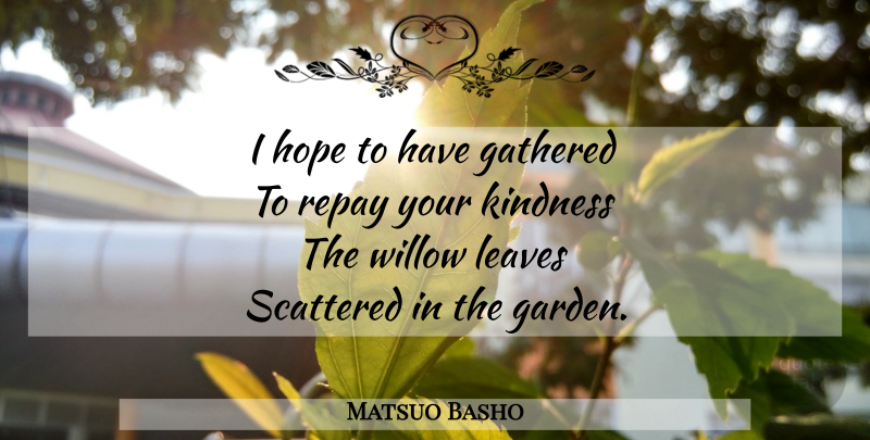 Matsuo Basho Quote About Kindness, Garden: I Hope To Have Gathered...