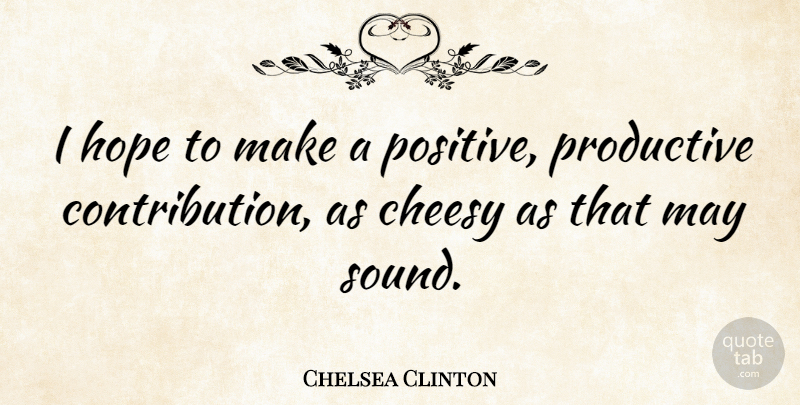 Chelsea Clinton Quote About Cheesy, May, Sound: I Hope To Make A...