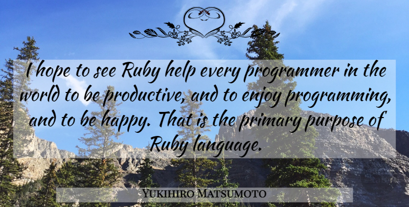 Yukihiro Matsumoto Quote About Purpose, Rubies, World: I Hope To See Ruby...