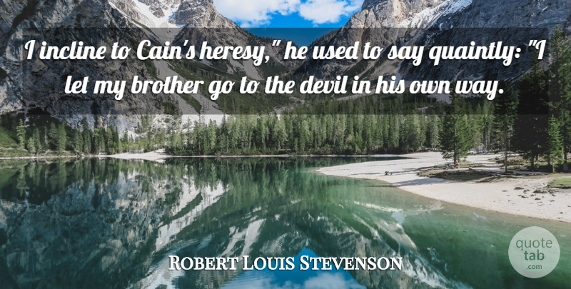 Robert Louis Stevenson Quote About Brother, Devil, Cain: I Incline To Cains Heresy...