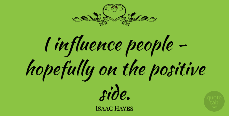 Isaac Hayes Quote About People, Sides, Influence: I Influence People Hopefully On...