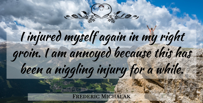 Frederic Michalak Quote About Again, Annoyed, Injured, Injury: I Injured Myself Again In...