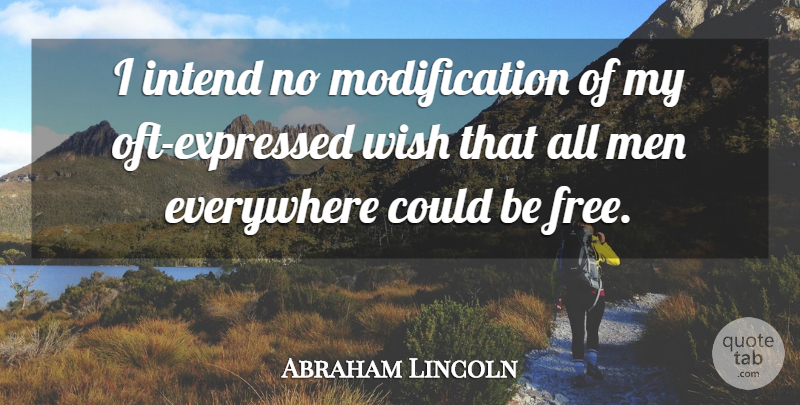 Abraham Lincoln Quote About Freedom, Men, Wish: I Intend No Modification Of...
