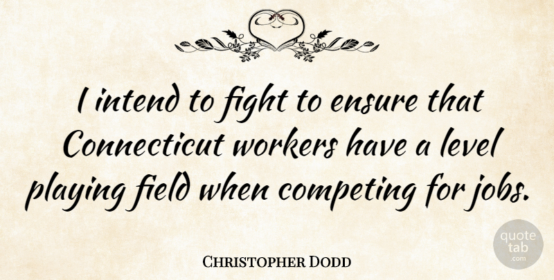 Christopher Dodd Quote About Jobs, Fighting, Level Playing Field: I Intend To Fight To...