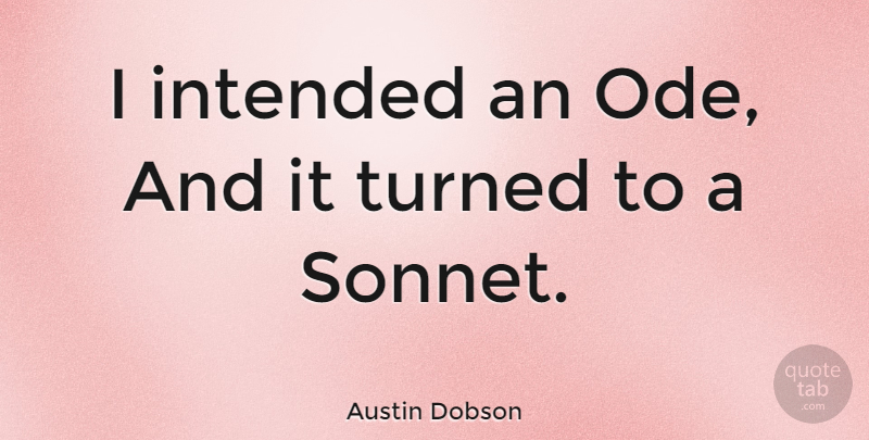 Austin Dobson Quote About Intended, Turned: I Intended An Ode And...