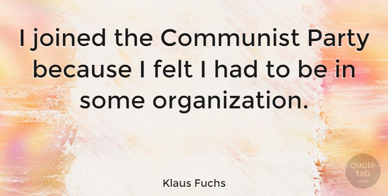 Klaus Fuchs Quote About Party, Organization, Communist: I Joined The Communist Party...