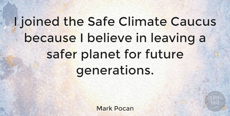Mark Pocan Quote About Believe, Leaving, Generations: I Joined The Safe Climate...