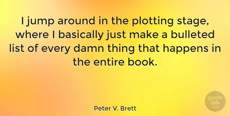 Peter V. Brett Quote About Basically, Damn, Entire, List, Plotting: I Jump Around In The...