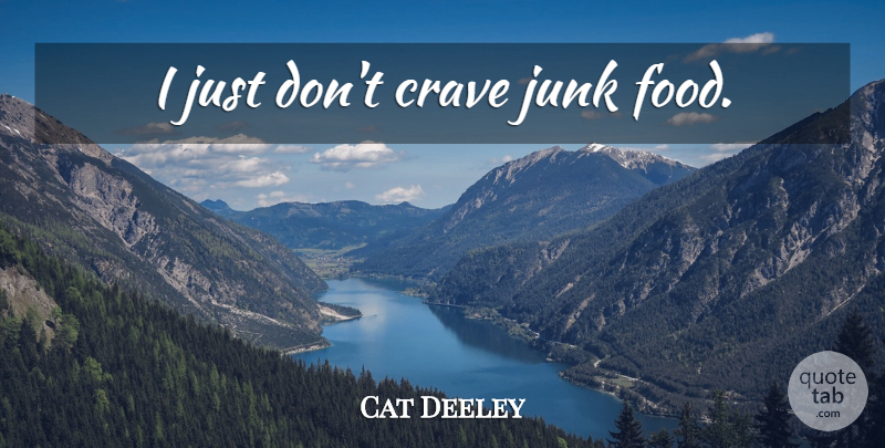 Cat Deeley Quote About Junk, Junk Food, Crave: I Just Dont Crave Junk...