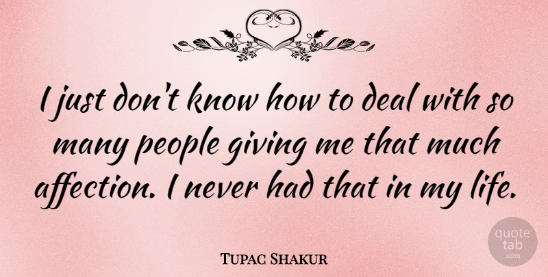 Tupac Shakur Quote About Giving, People, Affection: I Just Dont Know How...
