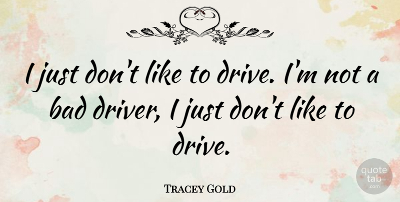 Tracey Gold Quote About Drivers: I Just Dont Like To...