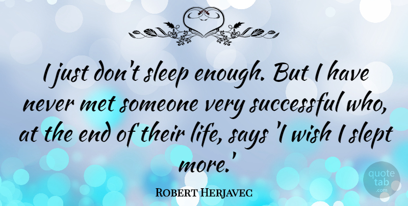 Robert Herjavec Quote About Life, Met, Says, Slept, Wish: I Just Dont Sleep Enough...