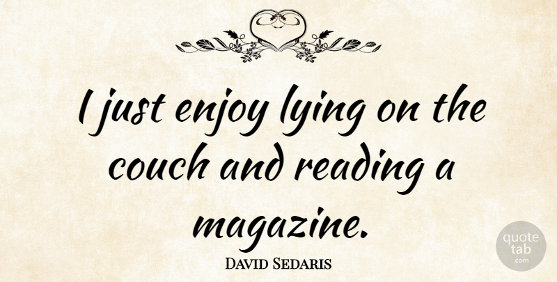 David Sedaris Quote About Lying, Reading, Magazines: I Just Enjoy Lying On...