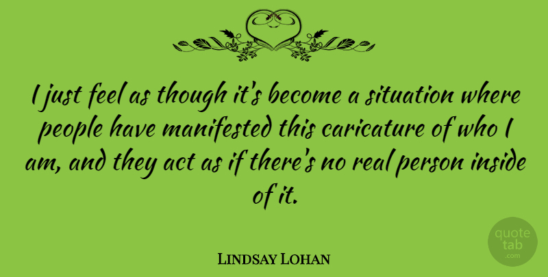 Lindsay Lohan Quote About Real, Who I Am, People: I Just Feel As Though...