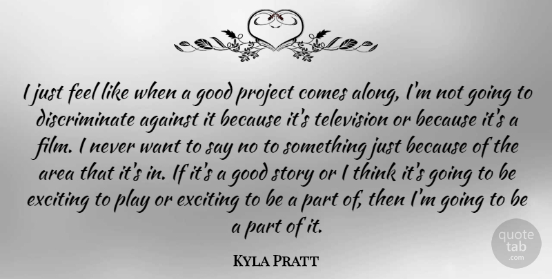 Kyla Pratt Quote About Area, Exciting, Good, Project: I Just Feel Like When...