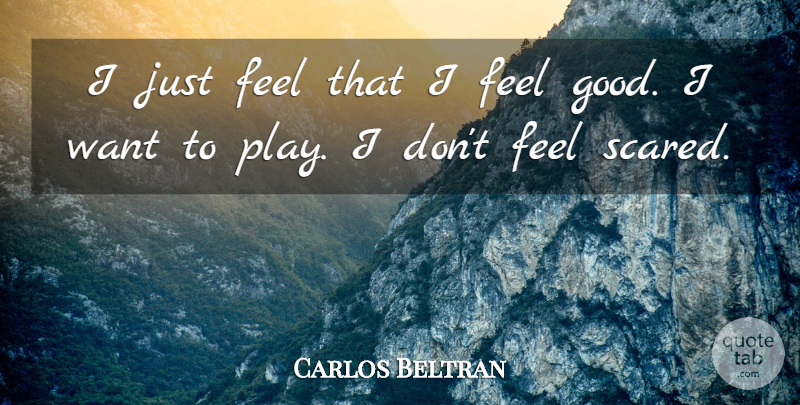 Carlos Beltran Quote About undefined: I Just Feel That I...