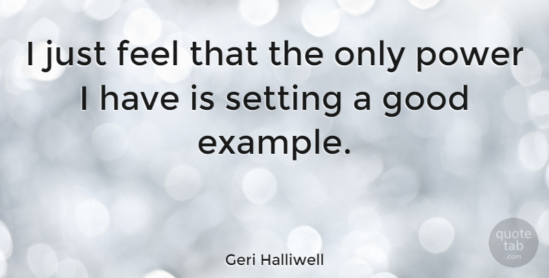 Geri Halliwell Quote About Example, Feels, Setting: I Just Feel That The...